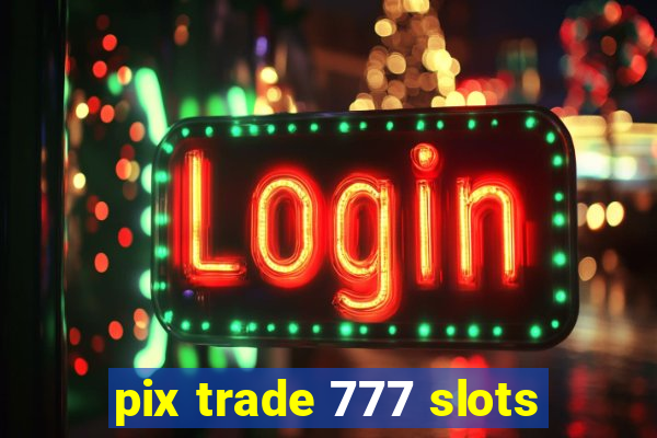 pix trade 777 slots